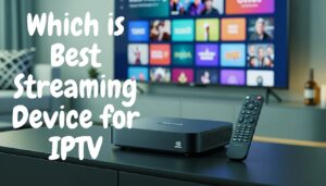 Which is Best Streaming Device for IPTV?