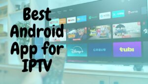 Best Android App for IPTV: The Ultimate Guide to Smooth, Reliable Streaming